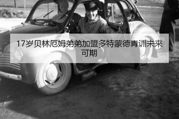 17岁贝林厄姆弟弟加盟多特蒙德青训未来可期